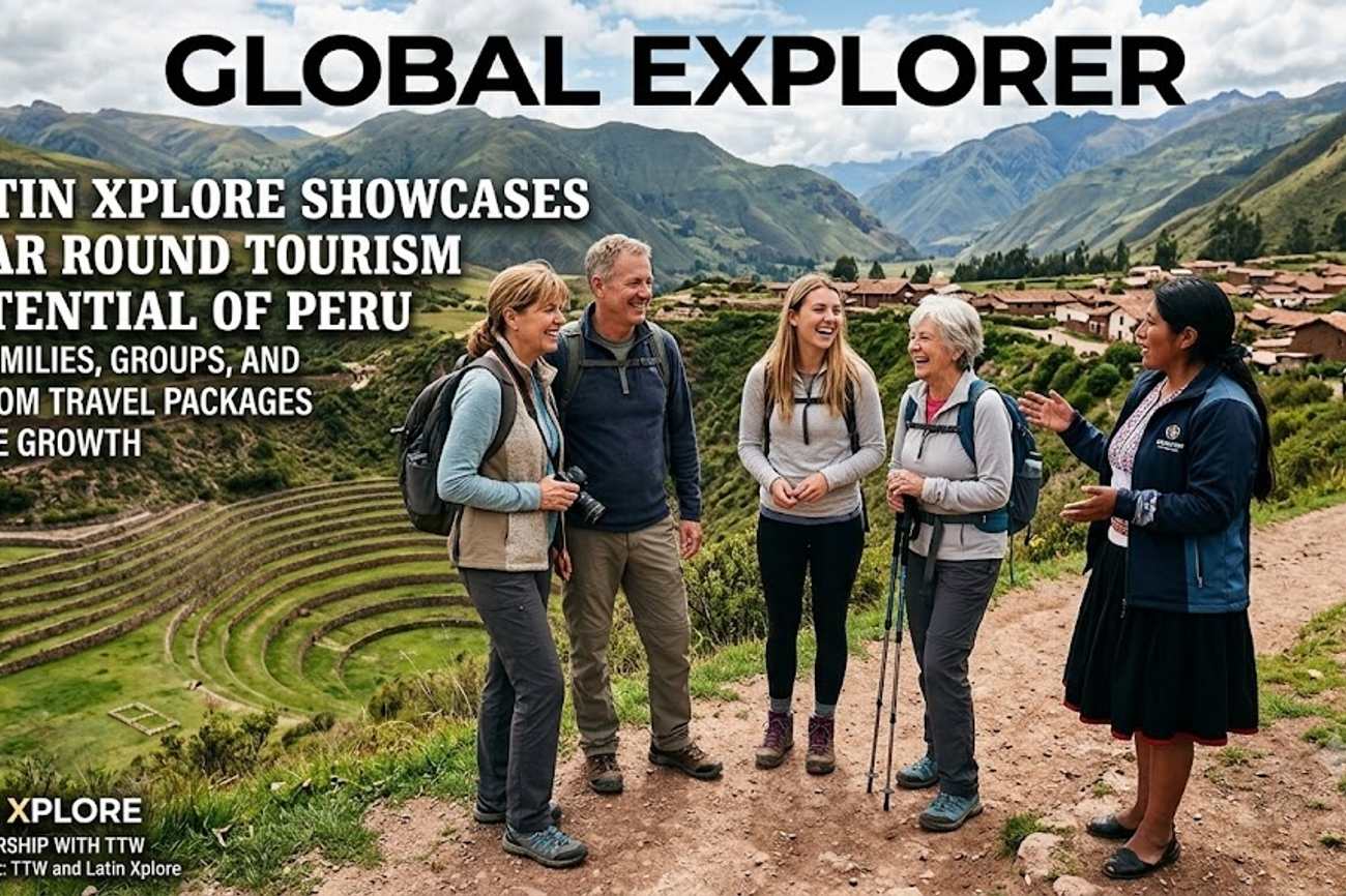 Latin Xplore Showcases Year Round Tourism Potential of Peru As Families Groups And Custom Travel Packages Drive Growth